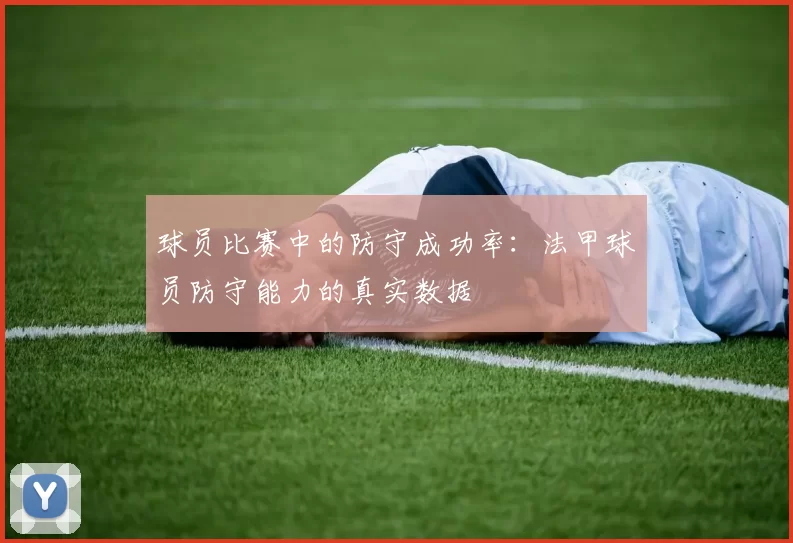 球员比赛中的防守成功率：法甲球员防守能力的真实数据