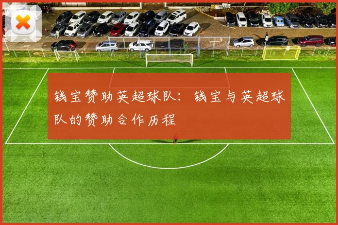 钱宝赞助英超球队：钱宝与英超球队的赞助合作历程