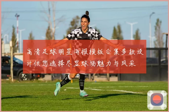 高清足球明星海报模板合集多款设计供您选择尽显球场魅力与风采