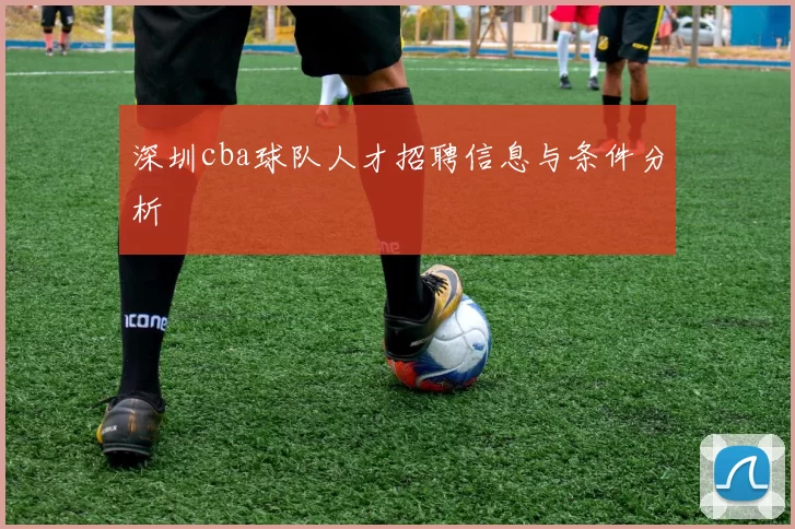 深圳cba球队人才招聘信息与条件分析